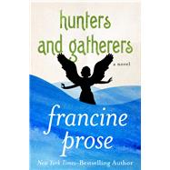 Hunters and Gatherers A Novel by Prose, Francine, 9781480445451