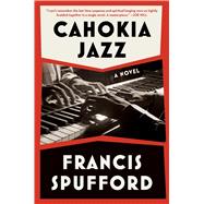 Cahokia Jazz A Novel by Spufford, Francis, 9781668025451