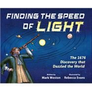 Finding the Speed of Light The 1676 Discovery that Dazzled the World by Weston, Mark; Evans, Rebecca, 9780884485452