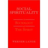 Social Spirituality : A Sociology of the Spirit by LANGE WERNER, 9781599265452