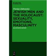 Jewish Men and the Holocaust: Sexuality, Emotions, Masculinity by Florian Zabransky, 9783111335452