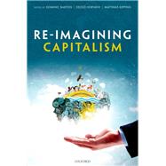 Re-Imagining Capitalism Building a Responsible Long-Term Model by Barton, Dominic; Horvath, Dezso; Kipping, Matthias, 9780198785453