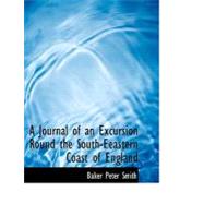 A Journal of an Excursion Round the South-eeastern Coast of England by Smith, Baker Peter, 9780554565453