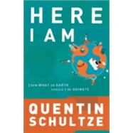 Here I Am : Now What on Earth Should I Be Doing? by Schultze, Quentin J., 9780801065453