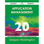 Application Management 20 Success Secrets: 20 Most Asked Questions on Application Management by Washington, Gregory, 9781488515453