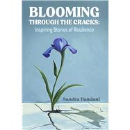 Blooming Through the Cracks: Inspiring Stories of Resilience by Damiani, Sandra, 9798350955453