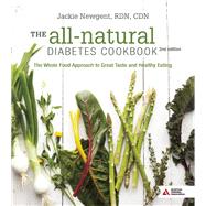 The All-Natural Diabetes Cookbook The Whole Food Approach to Great Taste and Healthy Eating by Newgent, Jackie, 9781580405454