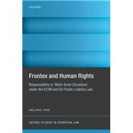 Frontex and Human Rights Responsibility in 'Multi-Actor Situations' under the ECHR and EU Public Liability Law by Fink, Melanie, 9780198835455