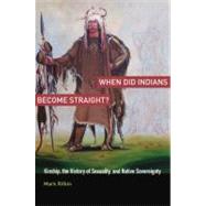 When Did Indians Become Straight? Kinship, the History of Sexuality, and Native Sovereignty by Rifkin, Mark, 9780199755455