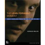 The Lean Forward Moment Create Compelling Stories for Film, TV, and the Web by Hollyn, Norman, 9780321585455
