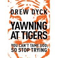 Yawning at Tigers by Dyck, Drew Nathan, 9781400205455