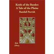 Keith of the Border : A Tale...,Parrish, Randall,9781406865455