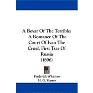Boyar of the Terrible : A Romance of the Court of Ivan the Cruel, First Tsar of Russia (1896) by Whishaw, Frederick; Massey, H. G., 9781437485455