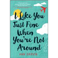 I Like You Just Fine When You're Not Around by Garvin, Ann, 9781440595455