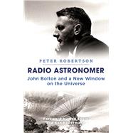 Radio Astronomer John Bolton and a New Window on the Universe by Robertson, Peter, 9781742235455
