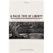 A False Tree of Liberty Human Rights in Radical Thought by Marks, Susan, 9780199675456