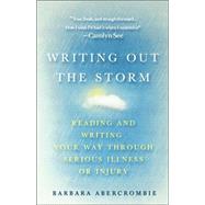 Writing Out the Storm Reading and Writing Your Way Through Serious Illness or Injury by Abercrombie, Barbara, 9780312285456