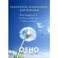 Innocence, Knowledge, and Wonder What Happened to the Sense of Wonder I Felt as a Child? by Osho, 9780312595456