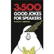 3,500 Good Jokes for Speakers A Treasury of Jokes, Puns, Quips, One Liners and Stories that Will Keep Anyone Laughing by LIEBERMAN, GERALD, 9780385005456