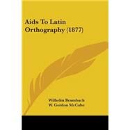 AIDS to Latin Orthography by Brambach, Wilhelm; Mccabe, W. Gordon, 9781437475456
