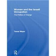 Women and the Israeli Occupation : The Politics of Change by Mayer,Tamar, 9780415095457