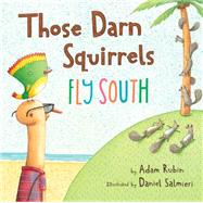 Those Darn Squirrels Fly South by Rubin, Adam; Salmieri, Daniel, 9780544555457