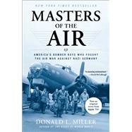 Masters of the Air America's Bomber Boys Who Fought the Air War Against Nazi Germany by Miller, Donald L., 9780743235457