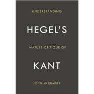 Understanding Hegel's Mature Critique of Kant by McCumber, John, 9780804785457