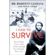 I Had to Survive How a Plane Crash in the Andes Inspired My Calling to Save Lives by Canessa, Roberto; Vierci, Pablo, 9781476765457