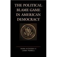 The Political Blame Game in American Democracy by Hickson, Mark, III; Powell, Larry, 9781498545457