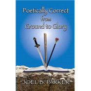 Poetically Correct from Ground to Glory by Parker, Joel B., 9781502565457
