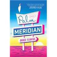 Palm Meridian A Novel by Flahive, Grace, 9781668065457