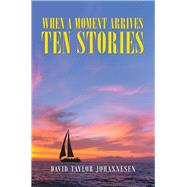 When a Moment Arrives Ten Stories by Johannesen, David Taylor, 9781796085457