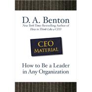 CEO Material: How to Be a Leader in Any Organization by Benton, D. A., 9780071605458