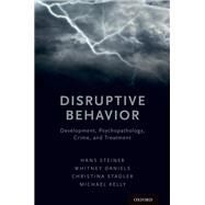 Disruptive Behavior Development, Psychopathology, Crime, & Treatment by Steiner, Hans; Daniels, Whitney; Stadler, Christina; Kelly, Michael, 9780190265458