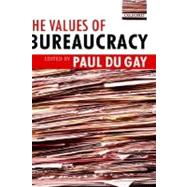 The Values Of Bureaucracy by du Gay, Paul, 9780199275458