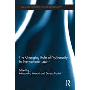 The Changing Role of Nationality in International Law by Forlati; Serena, 9780415535458