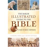 The Baker Illustrated Guide to the Bible by Hays, J. Daniel; Duvall, J. Scott, 9780801015458