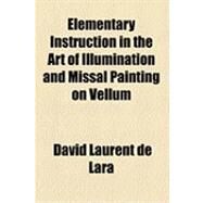 Elementary Instruction in the Art of Illumination and Missal Painting on Vellum by De Lara, David Laurent, 9781154525458