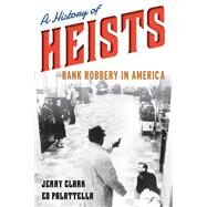 A History of Heists Bank Robbery in America by Clark, Jerry,; Palattella, Ed,, 9781442235458