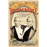 Inseparable The Original Siamese Twins and Their Rendezvous with American History by Huang, Yunte, 9781631495458