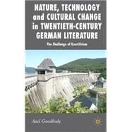 Nature, Technology and Cultural Change in Twentieth-Century German Literature The Challenge of Ecocriticism by Goodbody, Axel, 9780230535459