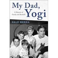 My Dad, Yogi A Memoir of Family and Baseball by Berra, Dale; Ribowsky, Mark, 9780316525459