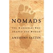 Nomads The Wanderers Who Shaped Our World by Sattin, Anthony, 9781324035459