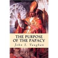The Purpose of the Papacy by Vaughan, John S., 9781507735459