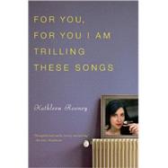 For You, for You I Am Trilling These Songs by Rooney, Kathleen, 9781582435459