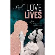 Love Lives From Cinderella to Frozen by Dyhouse, Carol, 9780198855460