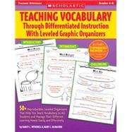 Teaching Vocabulary Through Differentiated Instruction With Leveled Graphic Organizers 50+ Reproducible, Leveled Organizers That Help You Teach Vocabulary to ALL Students and Manage Their Different Learning Needs Easily and Effectively by Witherell, Nancy; McMackin, Mary, 9780439895460