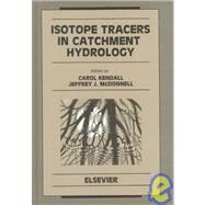 Isotope Tracers in Catchment Hydrology by Kendall, Carol; McDonnell, Jeffrey J., 9780444815460