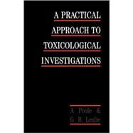 A Practical Approach to Toxicological Investigations by Alan Poole , George B. Leslie, 9780521105460